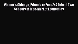 [Read book] Vienna & Chicago Friends or Foes?: A Tale of Two Schools of Free-Market Economics
