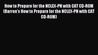 Read How to Prepare for the NCLEX-PN with CAT CD-ROM (Barron's How to Prepare for the NCLEX-PN