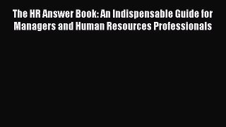 [Read book] The HR Answer Book: An Indispensable Guide for Managers and Human Resources Professionals