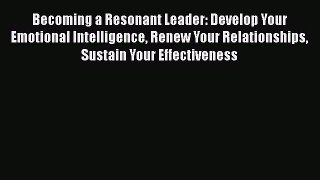 [Read book] Becoming a Resonant Leader: Develop Your Emotional Intelligence Renew Your Relationships