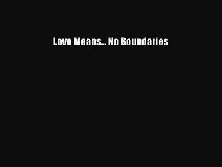 Read Love Means... No Boundaries Ebook Free