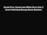 Download Eternal Fires Eternal Love [White Horse Clan 1] (Siren Publishing Menage Amour Manlove)