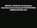 Read ANATOMY & PHYSIOLOGY (Certified Nurse Examination Series) (Passbooks) (CERTIFIED NURSE