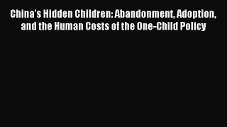 Read China's Hidden Children: Abandonment Adoption and the Human Costs of the One-Child Policy