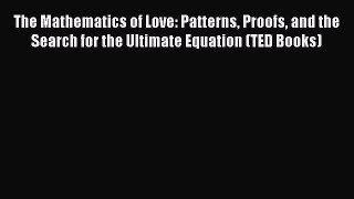 Read The Mathematics of Love: Patterns Proofs and the Search for the Ultimate Equation (TED