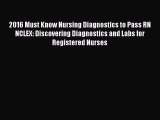 Read 2016 Must Know Nursing Diagnostics to Pass RN NCLEX: Discovering Diagnostics and Labs