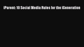 Read iParent: 10 Social Media Rules for the iGeneration Ebook Free