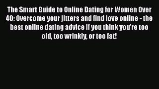 Read The Smart Guide to Online Dating for Women Over 40: Overcome your jitters and find love
