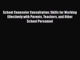 Read School Counselor Consultation: Skills for Working Effectively with Parents Teachers and