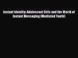 Read Instant Identity: Adolescent Girls and the World of Instant Messaging (Mediated Youth)