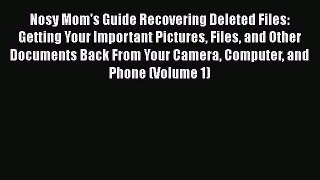 Read Nosy Mom's Guide Recovering Deleted Files: Getting Your Important Pictures Files and Other