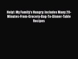 Read Help!: My Family's Hungry: Includes Many 20-Minutes-From-Grocery-Bag-To-Dinner-Table Recipes