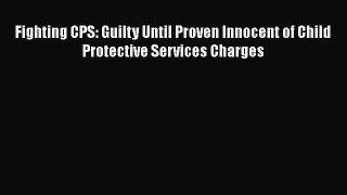 Download Fighting CPS: Guilty Until Proven Innocent of Child Protective Services Charges Free
