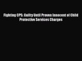 Download Fighting CPS: Guilty Until Proven Innocent of Child Protective Services Charges Free