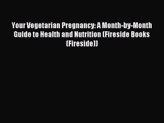 Read Your Vegetarian Pregnancy: A Month-by-Month Guide to Health and Nutrition (Fireside Books