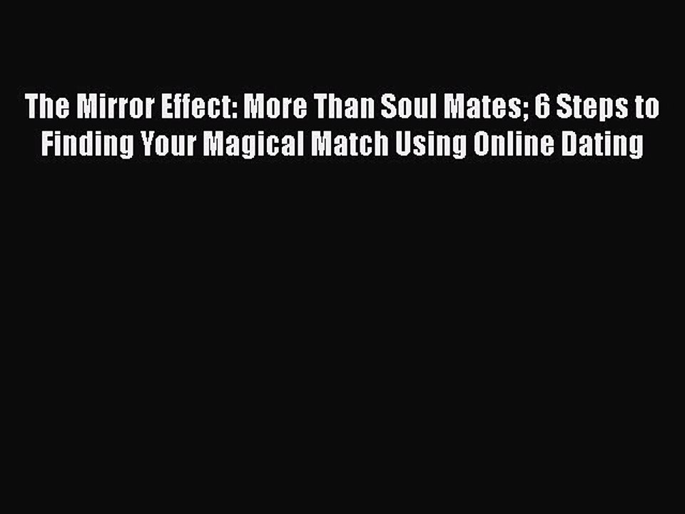 Read The Mirror Effect: More Than Soul Mates 6 Steps to Finding Your Magical Match Using Online