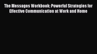 Read The Messages Workbook: Powerful Strategies for Effective Communication at Work and Home