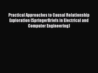 Download Practical Approaches to Causal Relationship Exploration (SpringerBriefs in Electrical