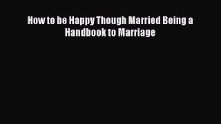 Read How to be Happy Though Married Being a Handbook to Marriage Ebook Free