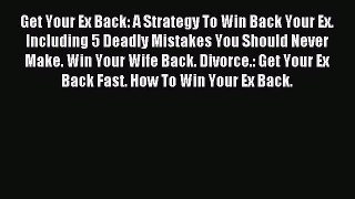 Read Get Your Ex Back: A Strategy To Win Back Your Ex. Including 5 Deadly Mistakes You Should