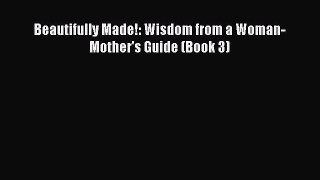 Read Beautifully Made!: Wisdom from a Woman-Mother's Guide (Book 3) Ebook Free