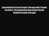 Read Emotionally Focused Couple Therapy with Trauma Survivors: Strengthening Attachment Bonds