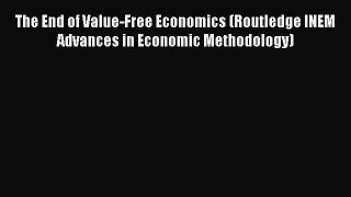 [Read book] The End of Value-Free Economics (Routledge INEM Advances in Economic Methodology)