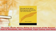 Read  Through South Africa Being an Account of His Recent Visit to Rhodesia the Transvaal Cape Ebook Free