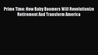 [Read book] Prime Time: How Baby Boomers Will Revolutionize Retirement And Transform America