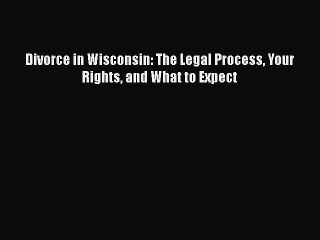PDF Divorce in Wisconsin: The Legal Process Your Rights and What to Expect  EBook