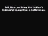 [Read book] Faith Morals and Money: What the World's Religions Tell Us About Ethics in the