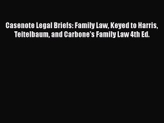 Download Casenote Legal Briefs: Family Law Keyed to Harris Teitelbaum and Carbone's Family