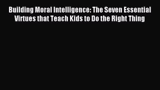 Read Building Moral Intelligence: The Seven Essential Virtues that Teach Kids to Do the Right