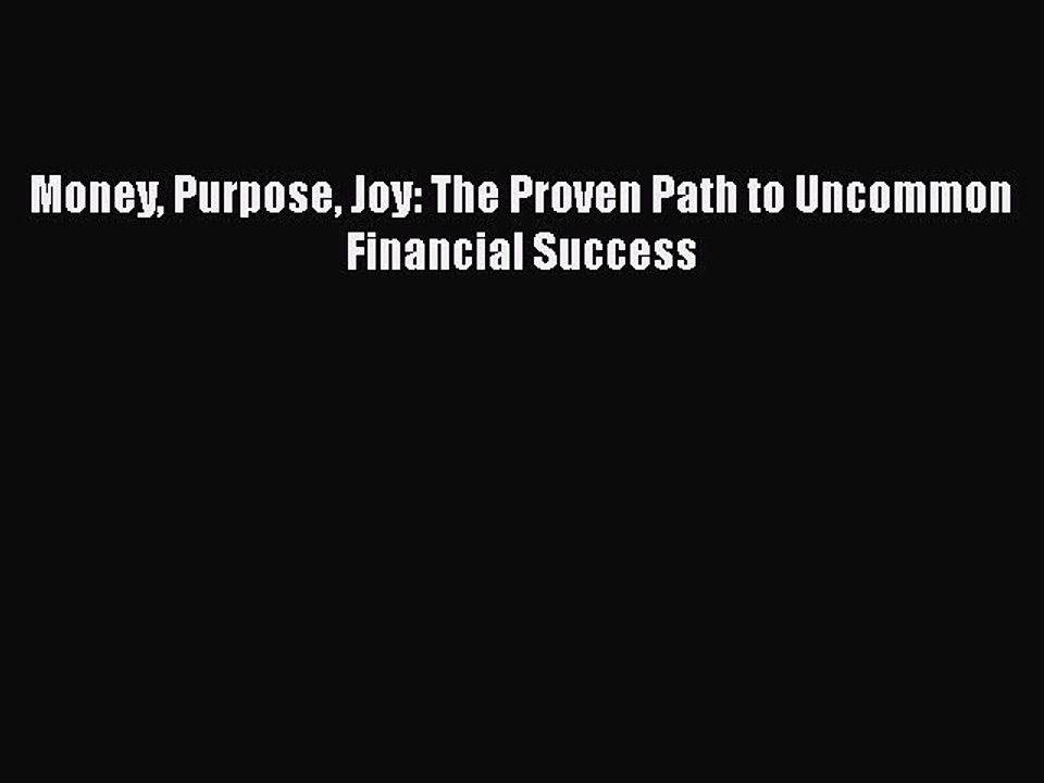 [PDF] Money Purpose Joy: The Proven Path to Uncommon Financial Success [Read] Online