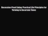 [PDF] Recession-Proof Living: Practical Life Principles for Thriving in Uncertain Times [Read]