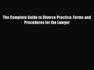PDF The Complete Guide to Divorce Practice: Forms and Procedures for the Lawyer  EBook