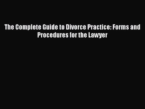 PDF The Complete Guide to Divorce Practice: Forms and Procedures for the Lawyer EBook
