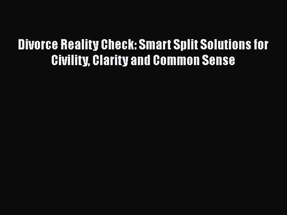 Download Divorce Reality Check: Smart Split Solutions for Civility Clarity and Common Sense