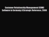 Read Customer Relationship Management (CRM) Software in Germany: A Strategic Reference 2006