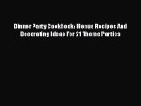 Download Dinner Party Cookbook: Menus Recipes And Decorating Ideas For 21 Theme Parties PDF