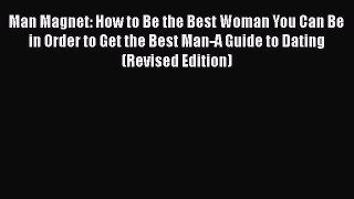 Read Man Magnet: How to Be the Best Woman You Can Be in Order to Get the Best Man-A Guide to