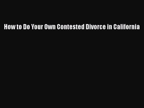 PDF How to Do Your Own Contested Divorce in California EBook