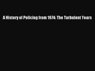 Download A History of Policing from 1974: The Turbulent Years  Read Online