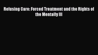 PDF Refusing Care: Forced Treatment and the Rights of the Mentally Ill  EBook