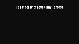 Download To Father with Love (Tiny Tomes) Ebook Free