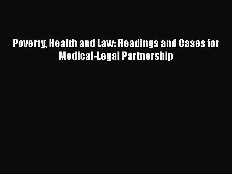 PDF Poverty Health and Law: Readings and Cases for Medical-Legal Partnership  EBook