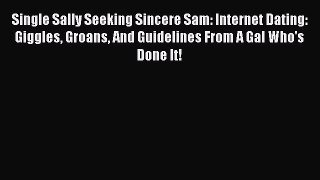 Read Single Sally Seeking Sincere Sam: Internet Dating: Giggles Groans And Guidelines From
