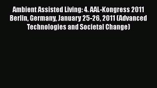 Read Ambient Assisted Living: 4. AAL-Kongress 2011 Berlin Germany January 25-26 2011 (Advanced