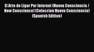 Read El Arte de Ligar Por Internet (Nueva Consciencia / New Conscience) (Coleccion Nueva Consciencia)