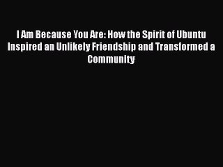 [Read book] I Am Because You Are: How the Spirit of Ubuntu Inspired an Unlikely Friendship